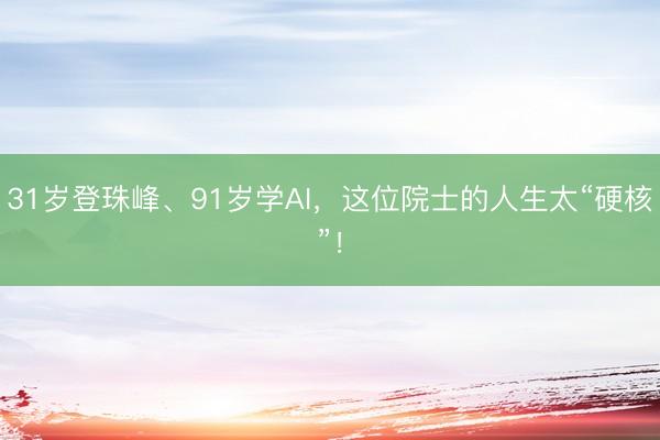31岁登珠峰、91岁学AI，这位院士的人生太“硬核”！