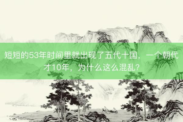 短短的53年时间里就出现了五代十国，一个朝代才10年，为什么这么混乱？