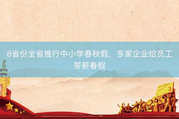 8省份全省推行中小学春秋假，多家企业给员工带薪春假