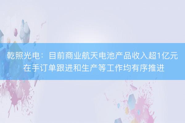 乾照光电:目前商业航天电池产品收入超1亿元 在手订单跟进和生产等工作均有序推进