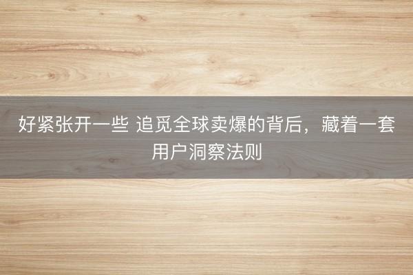好紧张开一些 追觅全球卖爆的背后，藏着一套用户洞察法则