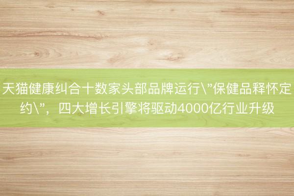 天猫健康纠合十数家头部品牌运行